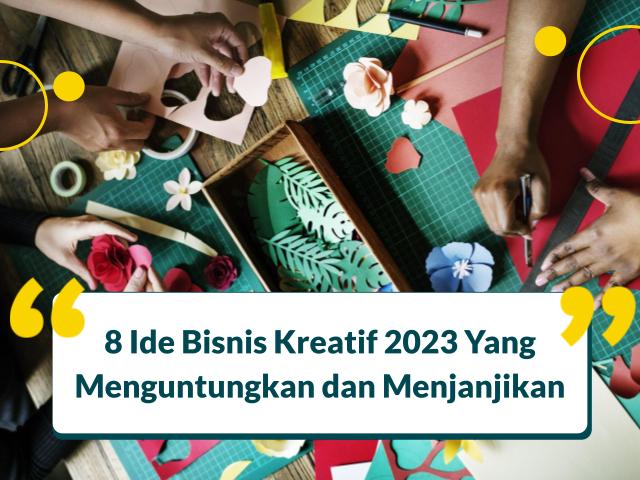 8 Ide Bisnis Kreatif 2023 Yang Menguntungkan dan Menjanjikan