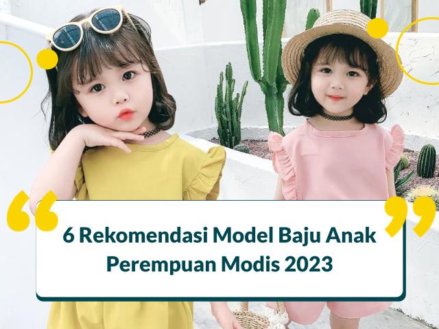6 Rekomendasi Model Baju Anak Perempuan Modis 2023