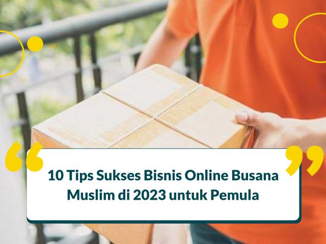 10 Tips Sukses Bisnis Online Busana Muslim di 2023 untuk Pemula