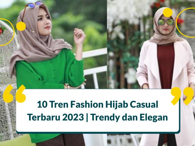 10 Tren Fashion Hijab Casual Terbaru 2023 | Trendy dan Elegan