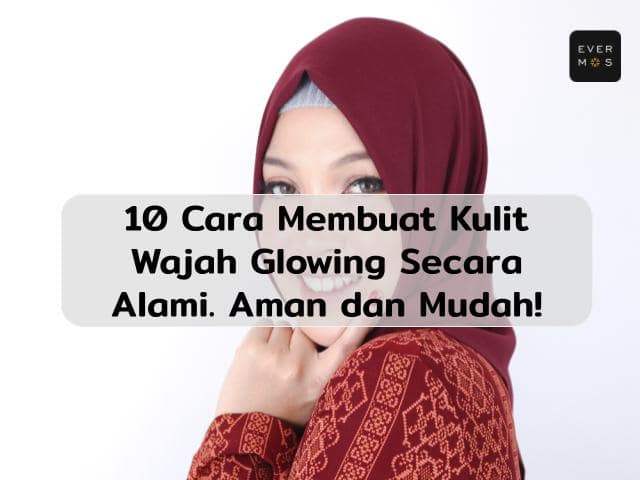 cara membuat kulit wajah menjadi glowing secara alami