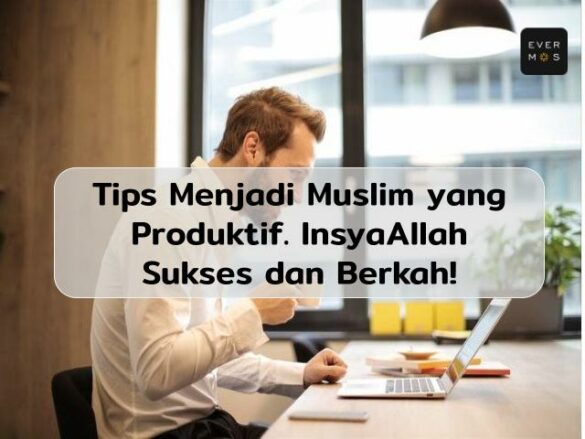 8 Tips Menjadi Muslim Yang Produktif Blog Evermos