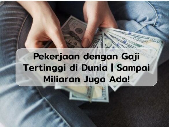 Ini 11 Pekerjaan Dengan Gaji Tertinggi Di Dunia | Ada Sampai Miliaran!