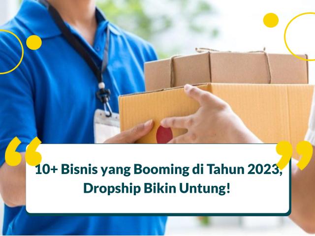 10+ Bisnis yang Booming di Tahun 2023, Dropship Bikin Untung!