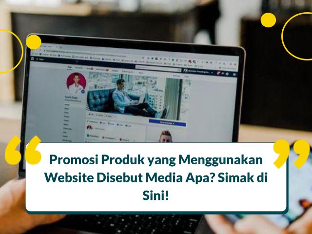 Promosi produk yang menggunakan website disebut media apa?