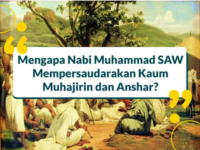 Mengapa Nabi Muhammad SAW Mempersaudarakan Kaum Muhajirin dan Anshar
