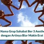 50 Ide Nama Grup Sahabat Ber 3 Aesthetic dengan Artinya