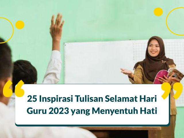 25 Inspirasi Tulisan Selamat Hari Guru 2023 yang Menyentuh Hati