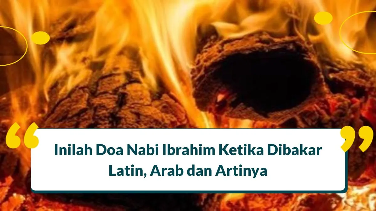 Inilah Doa Nabi Ibrahim Ketika Dibakar Latin, Arab dan Artinya