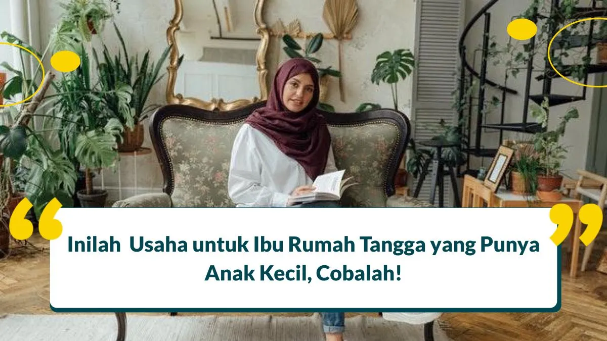 Usaha untuk Ibu Rumah Tangga yang Punya Anak Kecil