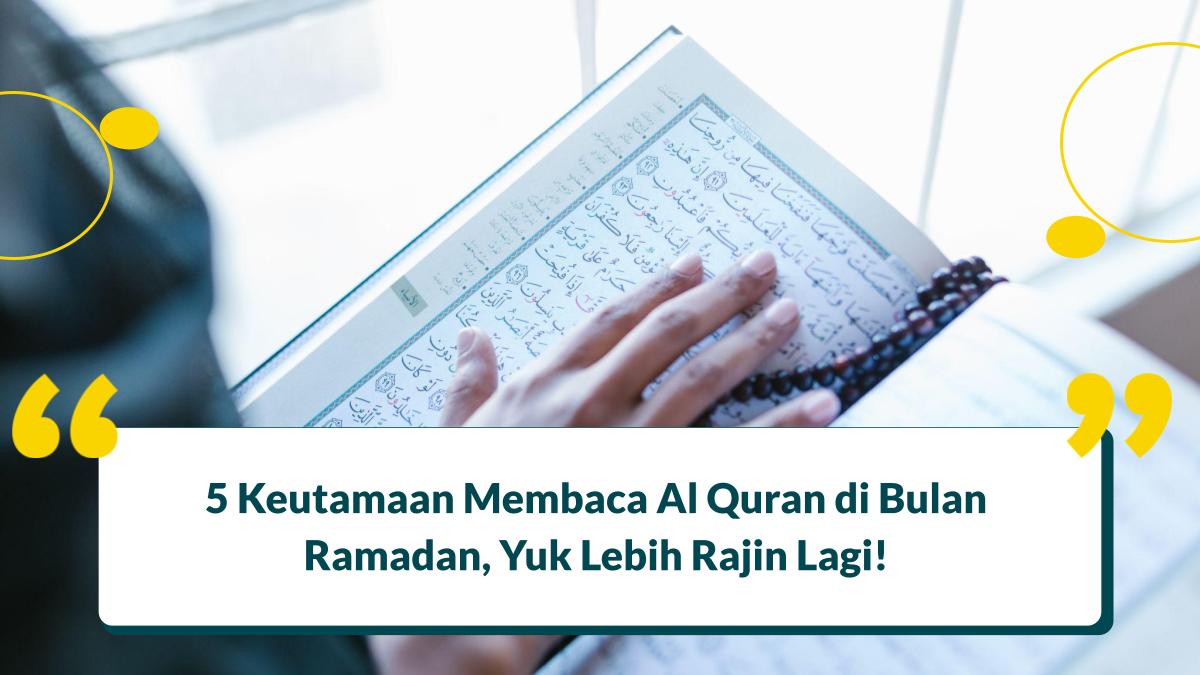 5 Keutamaan Membaca Al Quran di Bulan Ramadan, Yuk Lebih Rajin Lagi!