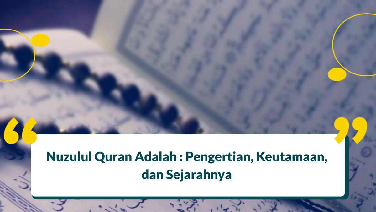 Nuzulul Quran Adalah : Pengertian, Keutamaan, Sejarah yang Harus Tahu