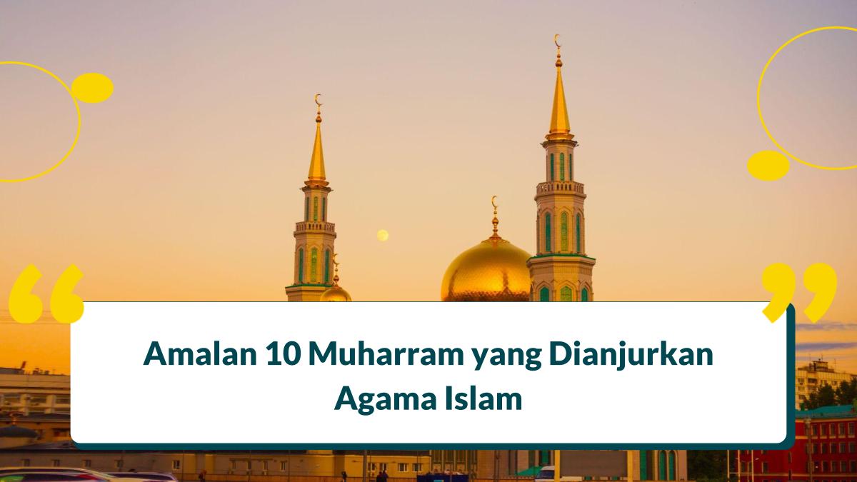 6 Amalan 10 Muharram yang Dianjurkan Agama Islam