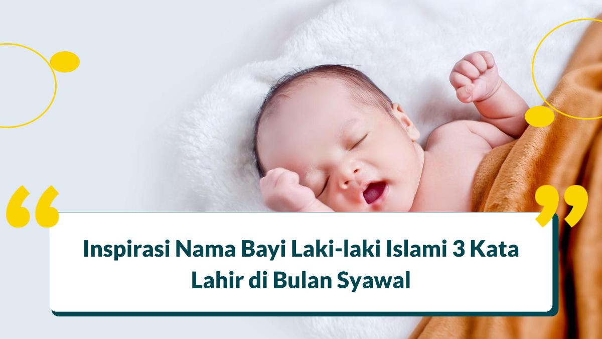 50+ Inspirasi Nama Bayi Laki-laki Islami 3 Kata Lahir di Bulan Syawal